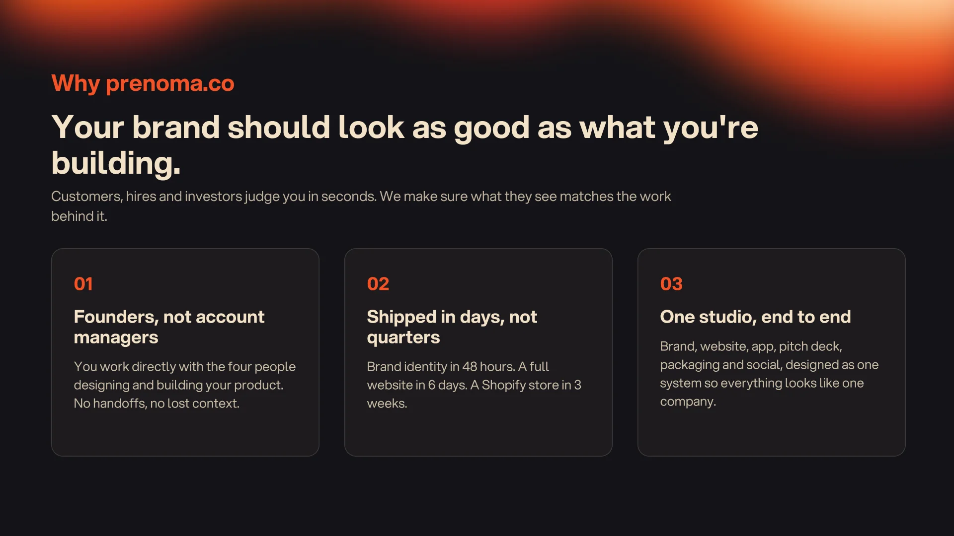 Why prenoma.co: your brand should look as good as what you're building. Founders, not account managers. Shipped in days, not quarters. One studio, end to end.